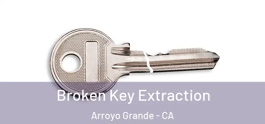 Broken Key Extraction Arroyo Grande - CA