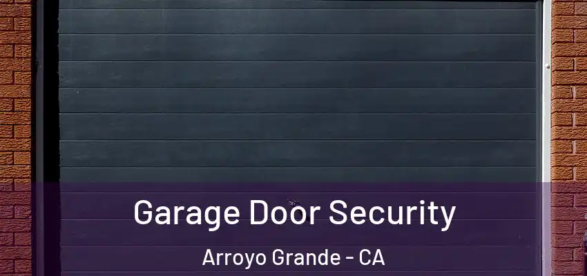  Garage Door Security Arroyo Grande - CA