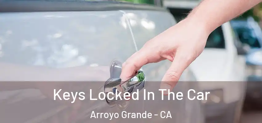 Keys Locked In The Car Arroyo Grande - CA